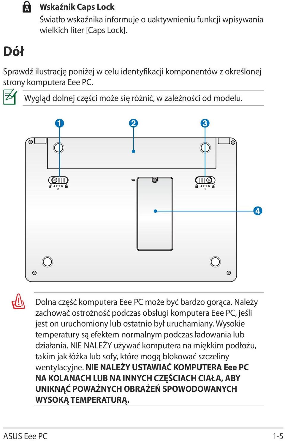 1 2 3 4 Dolna część komputera Eee PC może być bardzo gorąca. Należy zachować ostrożność podczas obsługi komputera Eee PC, jeśli jest on uruchomiony lub ostatnio był uruchamiany.