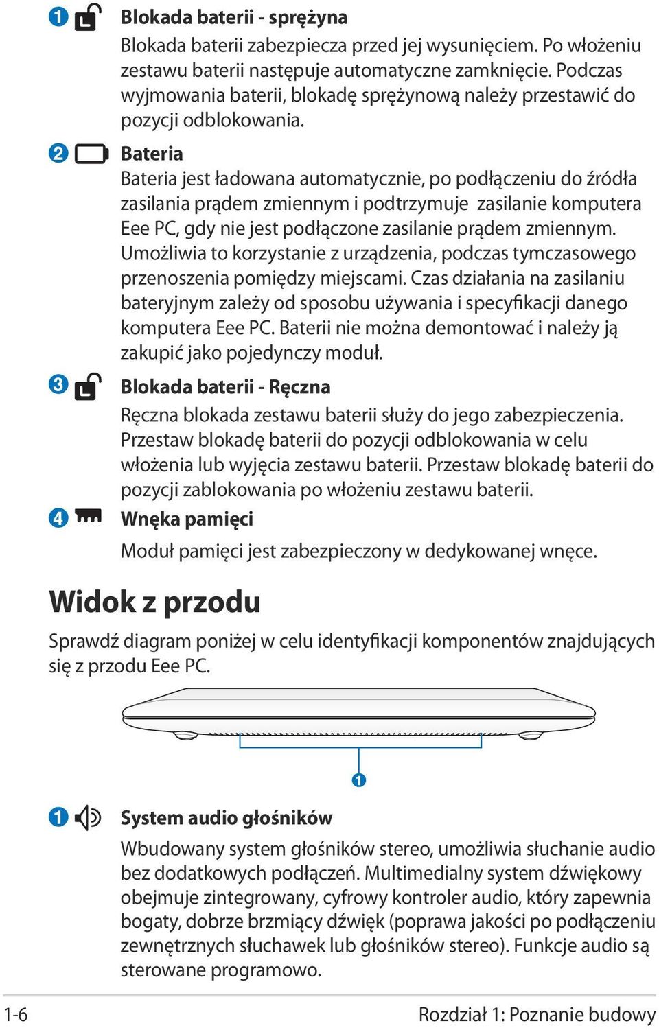 2 3 4 Bateria Bateria jest ładowana automatycznie, po podłączeniu do źródła zasilania prądem zmiennym i podtrzymuje zasilanie komputera Eee PC, gdy nie jest podłączone zasilanie prądem zmiennym.