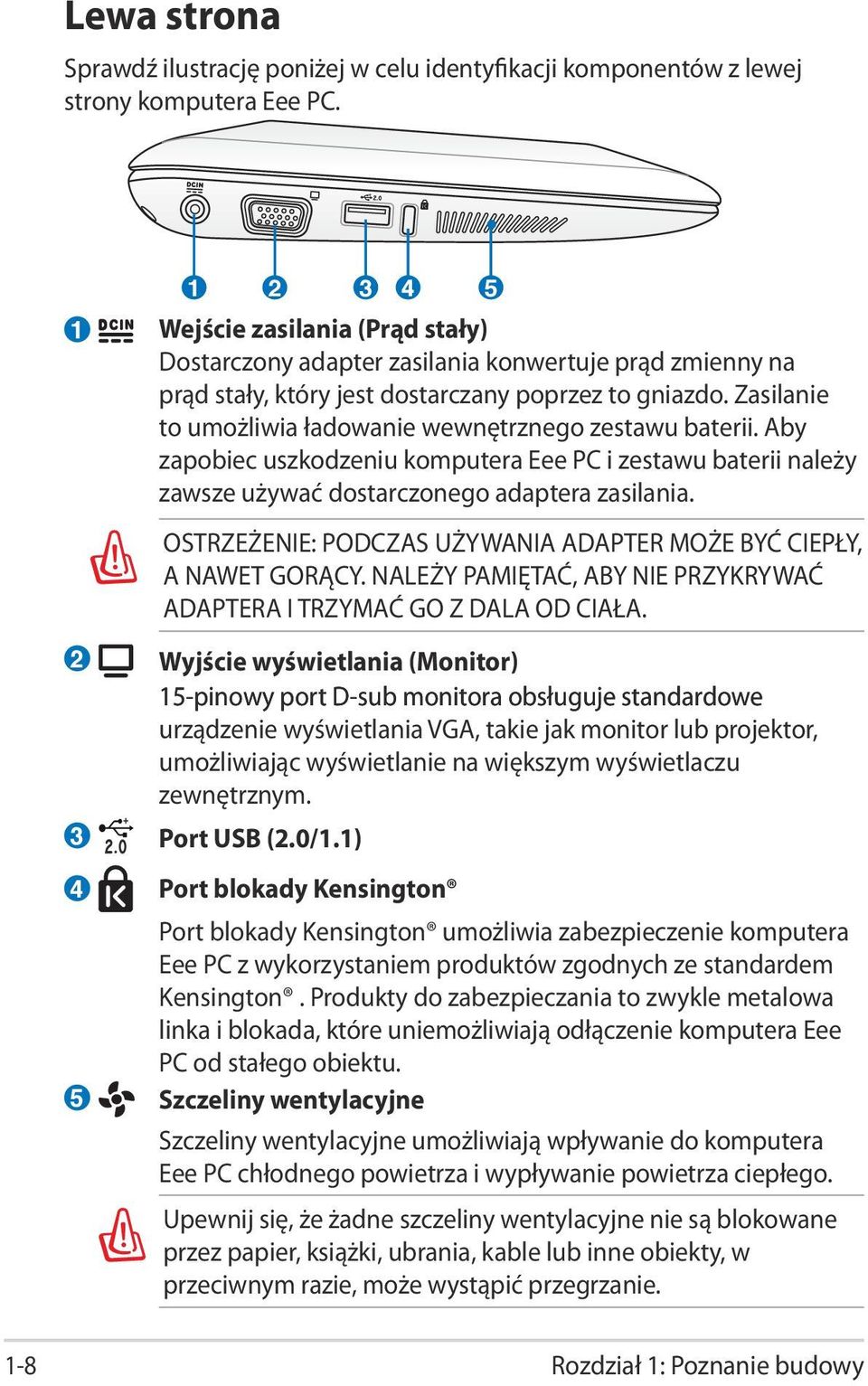 Zasilanie to umożliwia ładowanie wewnętrznego zestawu baterii. Aby zapobiec uszkodzeniu komputera Eee PC i zestawu baterii należy zawsze używać dostarczonego adaptera zasilania.