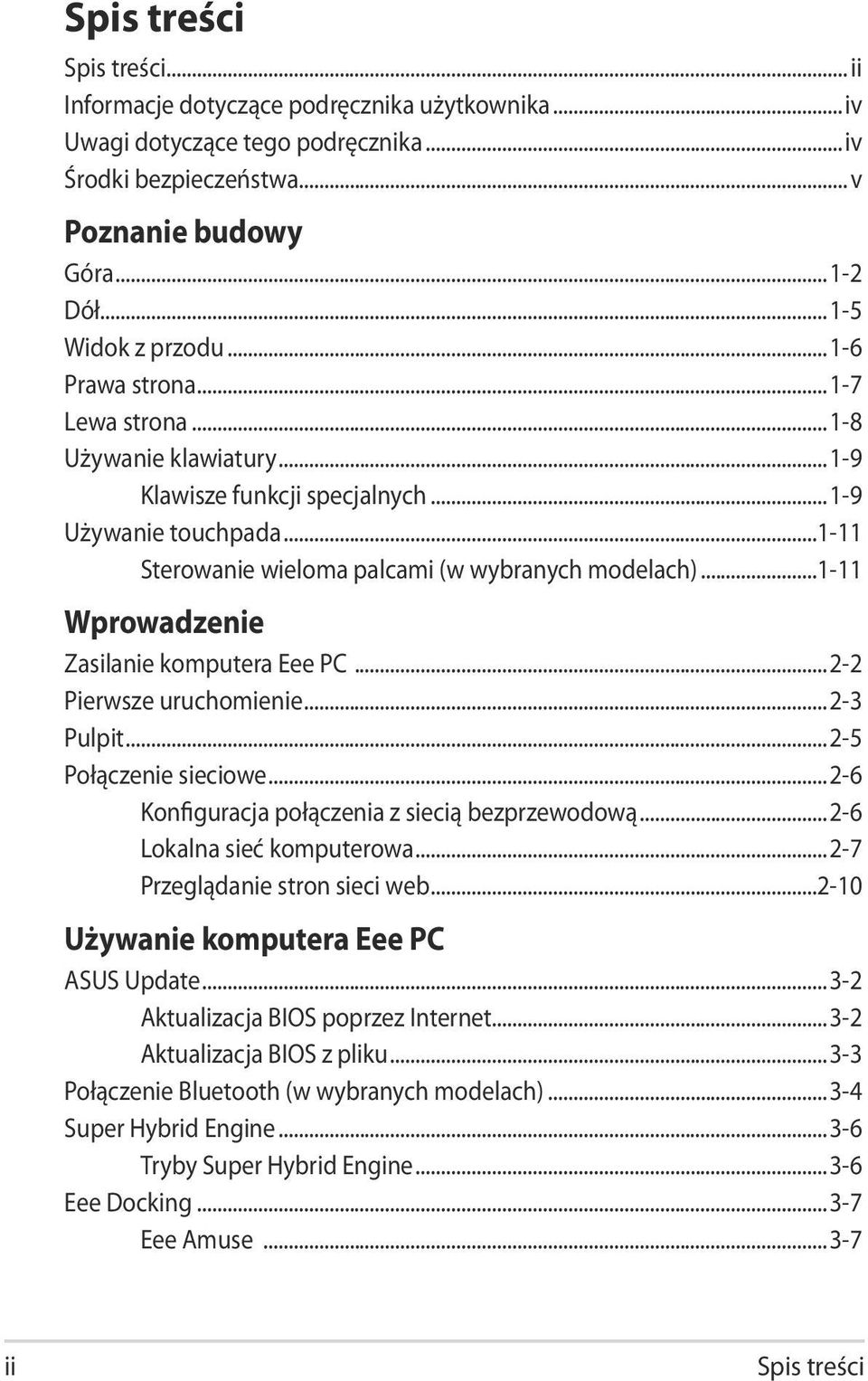 ..1-11 Wprowadzenie Zasilanie komputera Eee PC...2-2 Pierwsze uruchomienie...2-3 Pulpit...2-5 Połączenie sieciowe...2-6 Konfiguracja połączenia z siecią bezprzewodową...2-6 Lokalna sieć komputerowa.