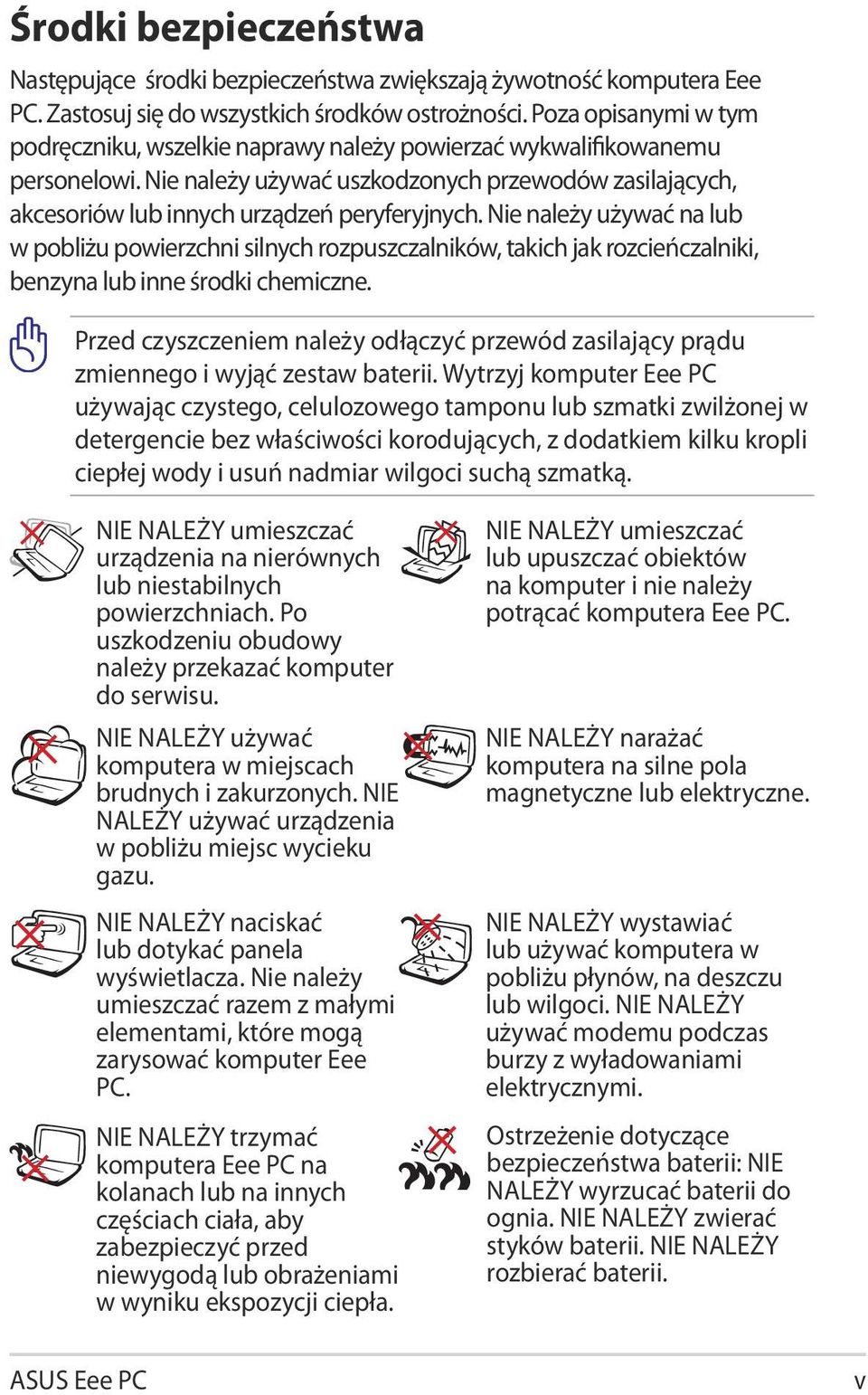 Nie należy używać na lub w pobliżu powierzchni silnych rozpuszczalników, takich jak rozcieńczalniki, benzyna lub inne środki chemiczne.