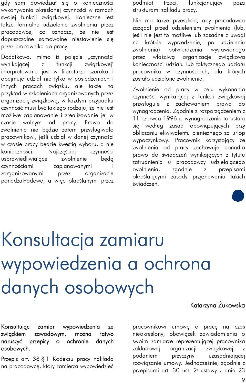 Dodatkowo, mimo iż pojęcie czynności wynikającej z funkcji związkowej" interpretowane jest w literaturze szeroko i obejmuje udział nie tylko w posiedzeniach i innych pracach związku, ale także na