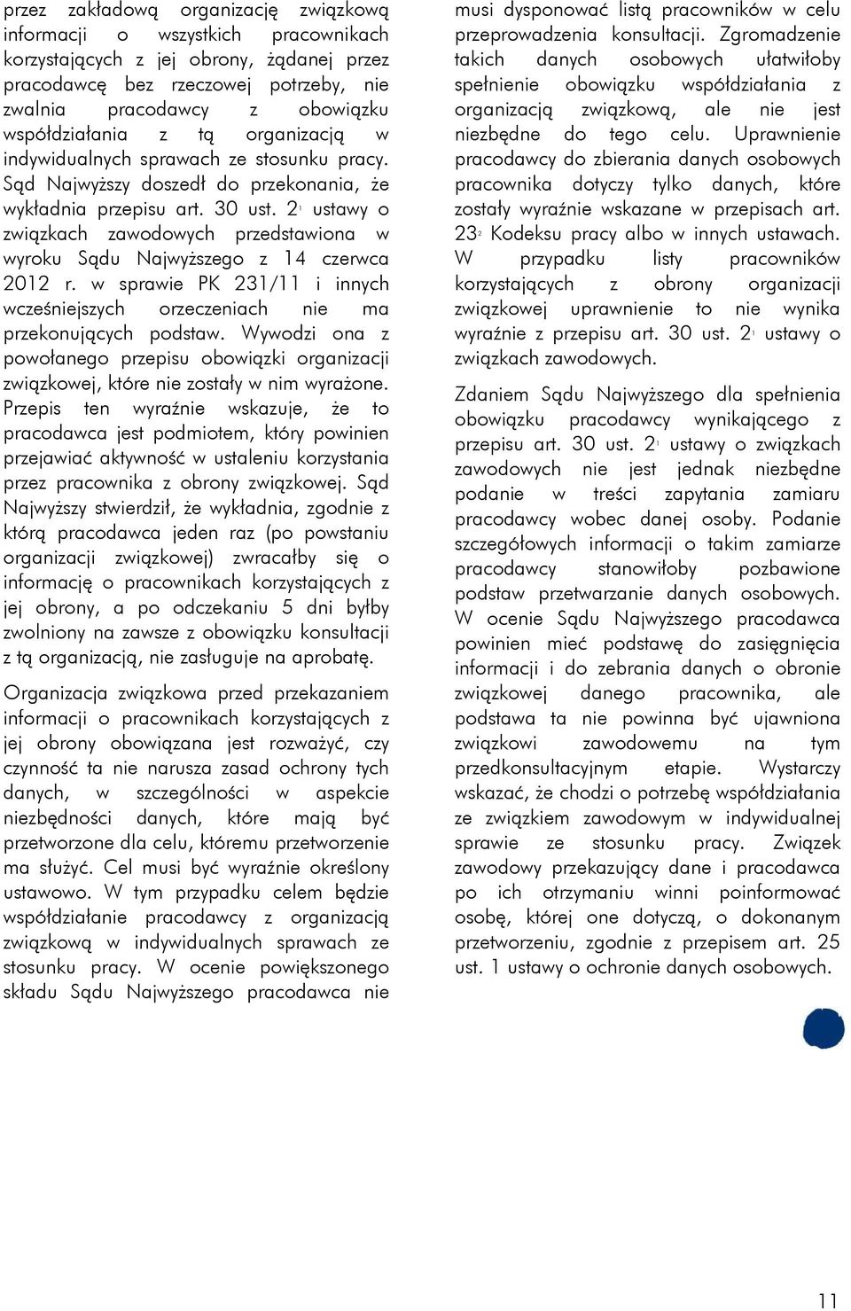 2 1 ustawy o związkach zawodowych przedstawiona w wyroku Sądu Najwyższego z 14 czerwca 2012 r. w sprawie PK 231/11 i innych wcześniejszych orzeczeniach nie ma przekonujących podstaw.