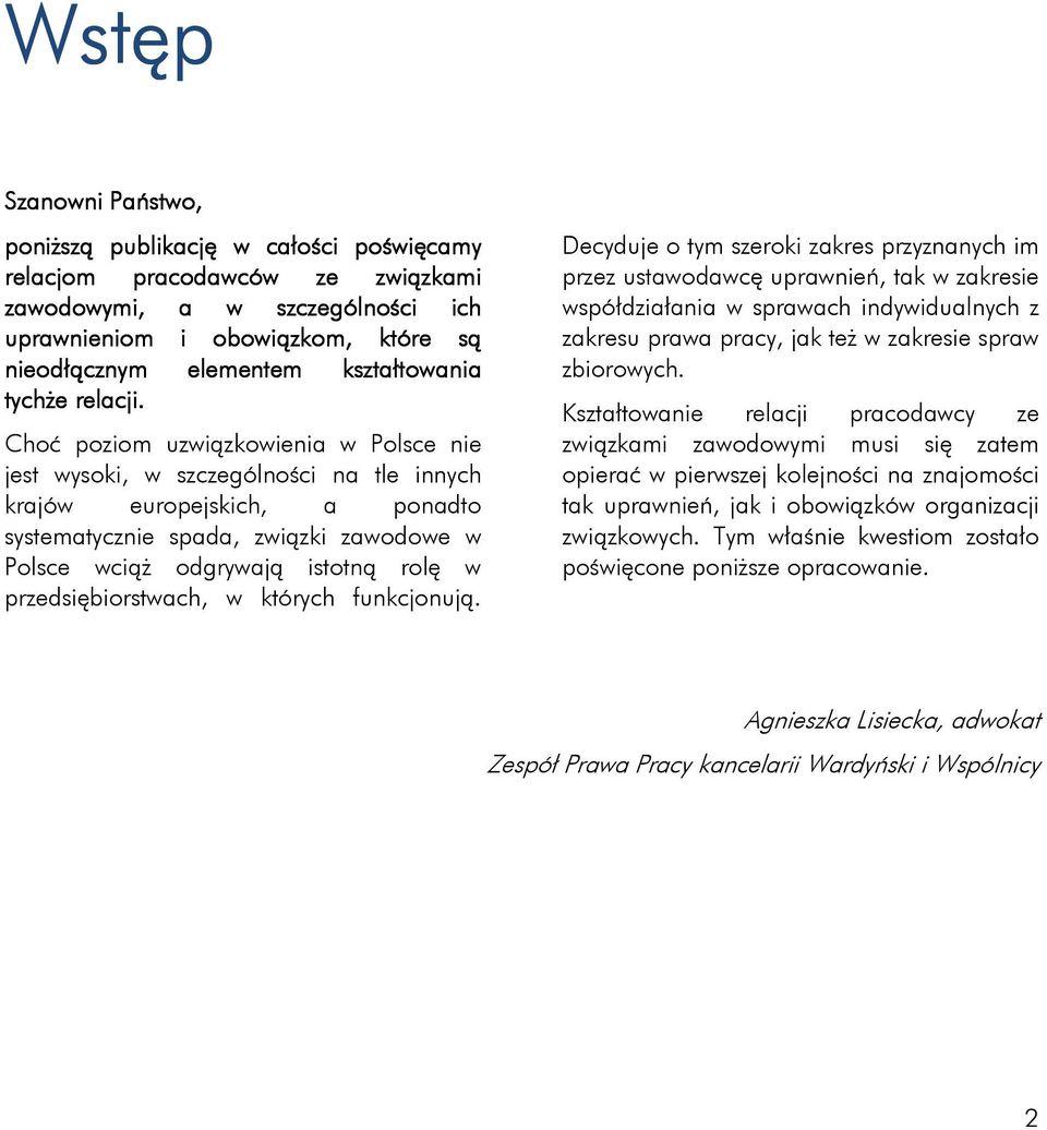 Choć poziom uzwiązkowienia w Polsce nie jest wysoki, w szczególności na tle innych krajów europejskich, a ponadto systematycznie spada, związki zawodowe w Polsce wciąż odgrywają istotną rolę w