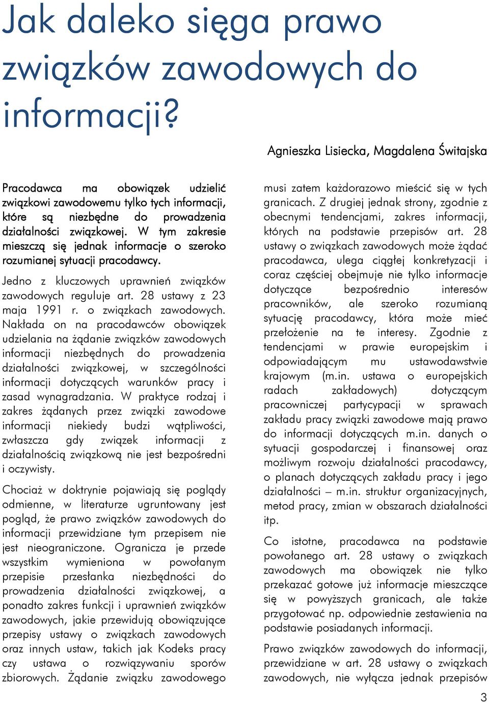 W tym zakresie mieszczą się jednak informacje o szeroko rozumianej sytuacji pracodawcy. Jedno z kluczowych uprawnień związków zawodowych reguluje art. 28 ustawy z 23 maja 1991 r.