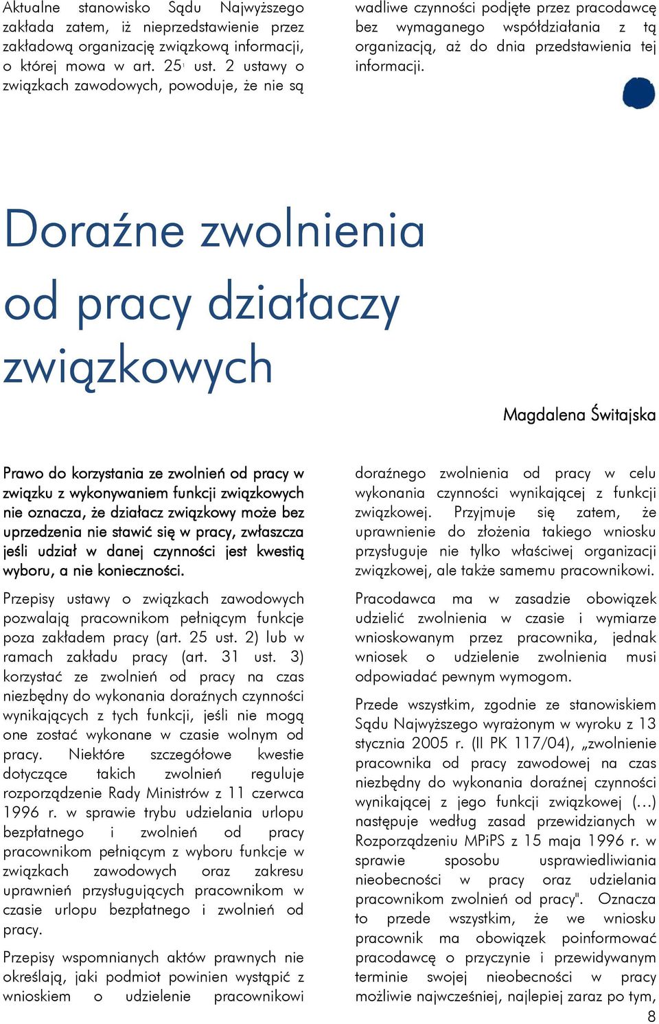 Doraźne zwolnienia od pracy działaczy związkowych Magdalena Świtajska Prawo do korzystania ze zwolnień od pracy w związku z wykonywaniem funkcji związkowych nie oznacza, że działacz związkowy może