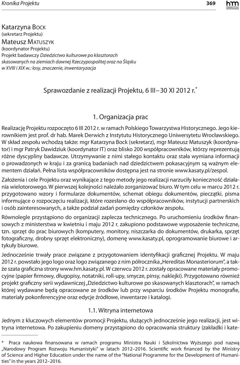 w ramach Polskiego Towarzystwa Historycznego. Jego kierownikiem jest prof. dr hab. Marek Derwich z Instytutu Historycznego Uniwersytetu Wrocławskiego.