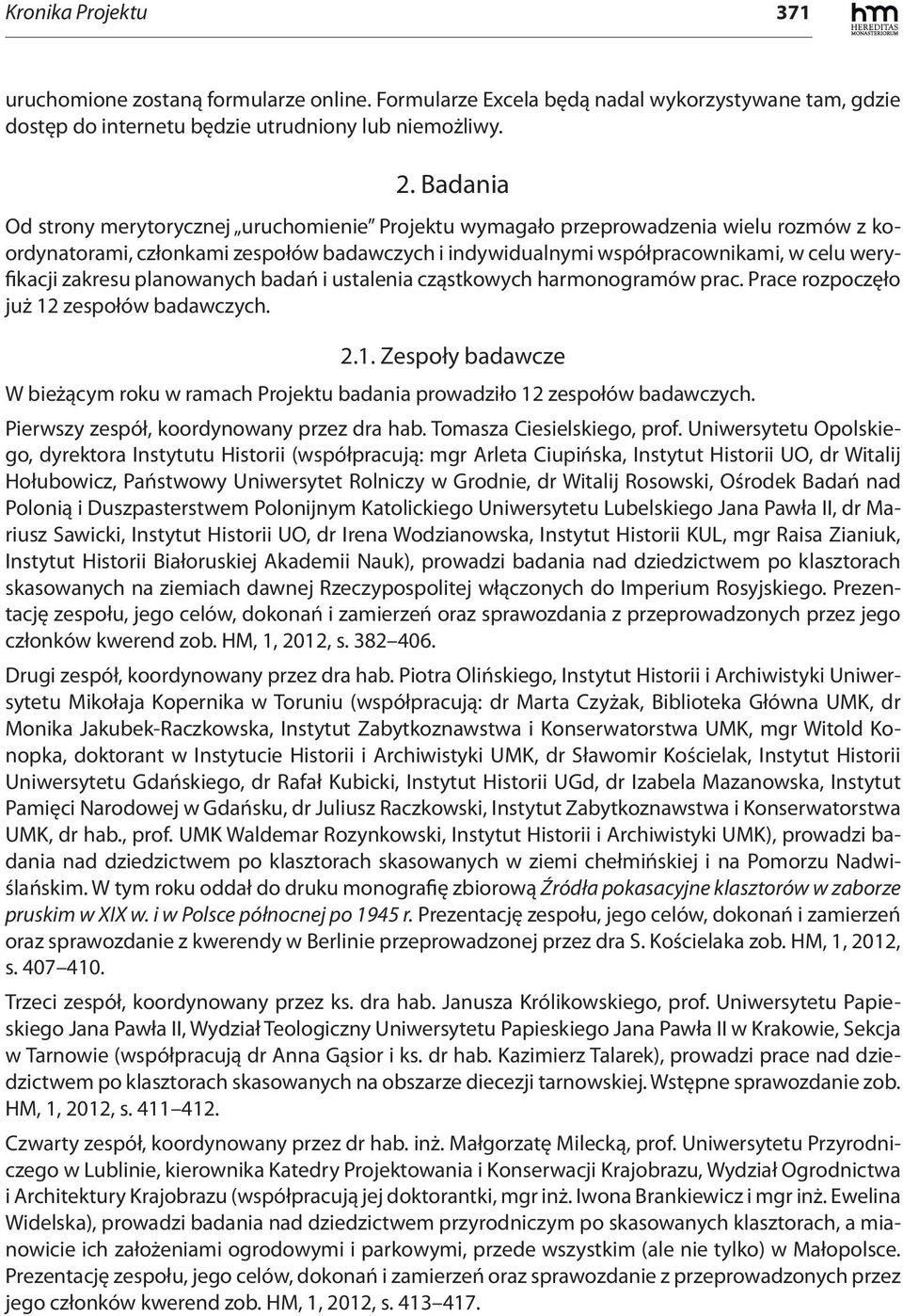 zakresu planowanych badań i ustalenia cząstkowych harmonogramów prac. Prace rozpoczęło już 12 zespołów badawczych. 2.1. Zespoły badawcze W bieżącym roku w ramach Projektu badania prowadziło 12 zespołów badawczych.