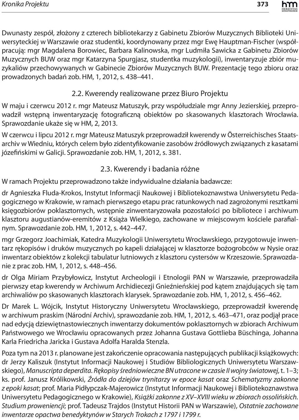 przechowywanych w Gabinecie Zbiorów Muzycznych BUW. Prezentację tego zbioru oraz prowadzonych badań zob. HM, 1, 2012, s. 438 441. 2.2. Kwerendy realizowane przez Biuro Projektu W maju i czerwcu 2012 r.