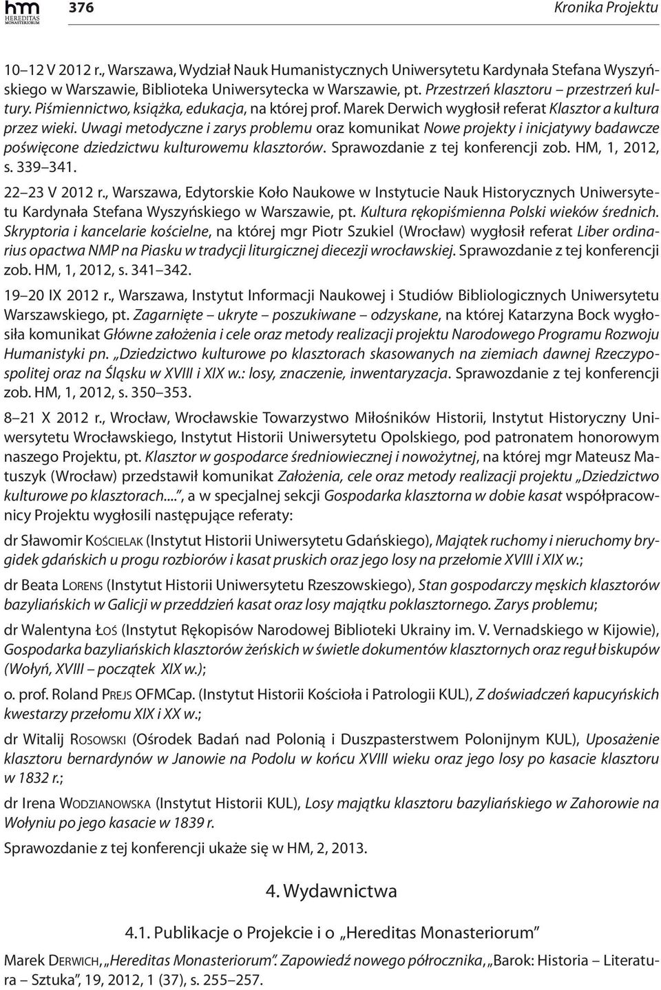 Uwagi metodyczne i zarys problemu oraz komunikat Nowe projekty i inicjatywy badawcze poświęcone dziedzictwu kulturowemu klasztorów. Sprawozdanie z tej konferencji zob. HM, 1, 2012, s. 339 341.