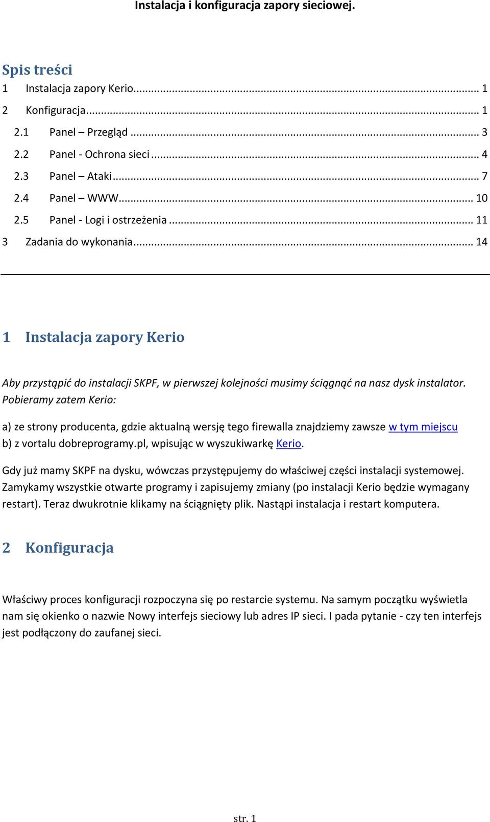 Pobieramy zatem Kerio: a) ze strony producenta, gdzie aktualną wersję tego firewalla znajdziemy zawsze w tym miejscu b) z vortalu dobreprogramy.pl, wpisując w wyszukiwarkę Kerio.