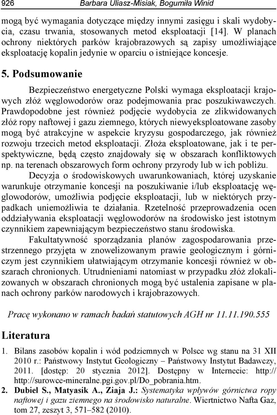 Podsumowanie Bezpieczeństwo energetyczne Polski wymaga eksploatacji krajowych złóż węglowodorów oraz podejmowania prac poszukiwawczych.