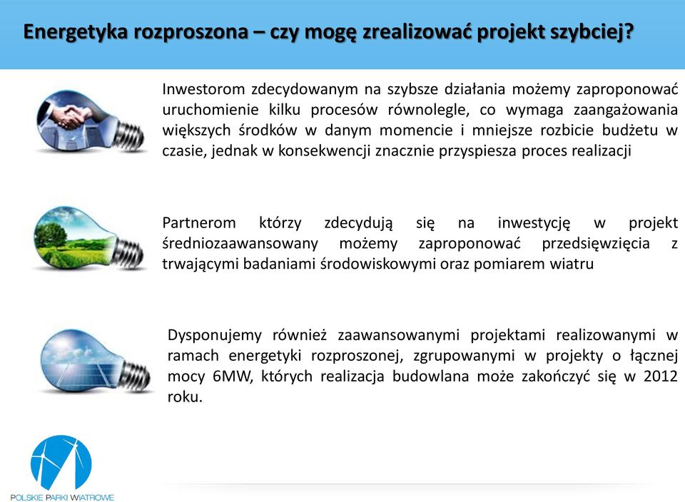 mniejsze rozbicie budżetu w czasie, jednak w konsekwencji znacznie przyspiesza proces realizacji Partnerom którzy zdecydują się na inwestycję w projekt średniozaawansowany