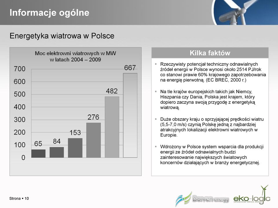 ) Na tle krajów europejskich takich jak Niemcy, Hiszpania czy Dania, Polska jest krajem, który dopiero zaczyna swoją przygodę z energetyką wiatrową.