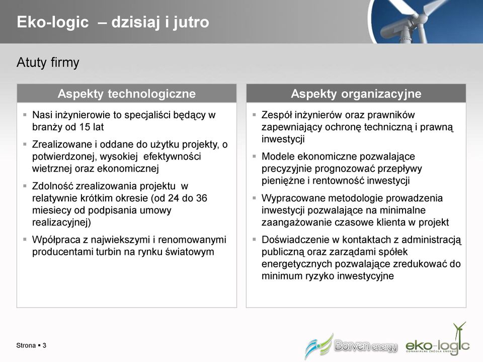 producentami turbin na rynku światowym Aspekty organizacyjne Zespół inżynierów oraz prawników zapewniający ochronę techniczną i prawną inwestycji Modele ekonomiczne pozwalające precyzyjnie