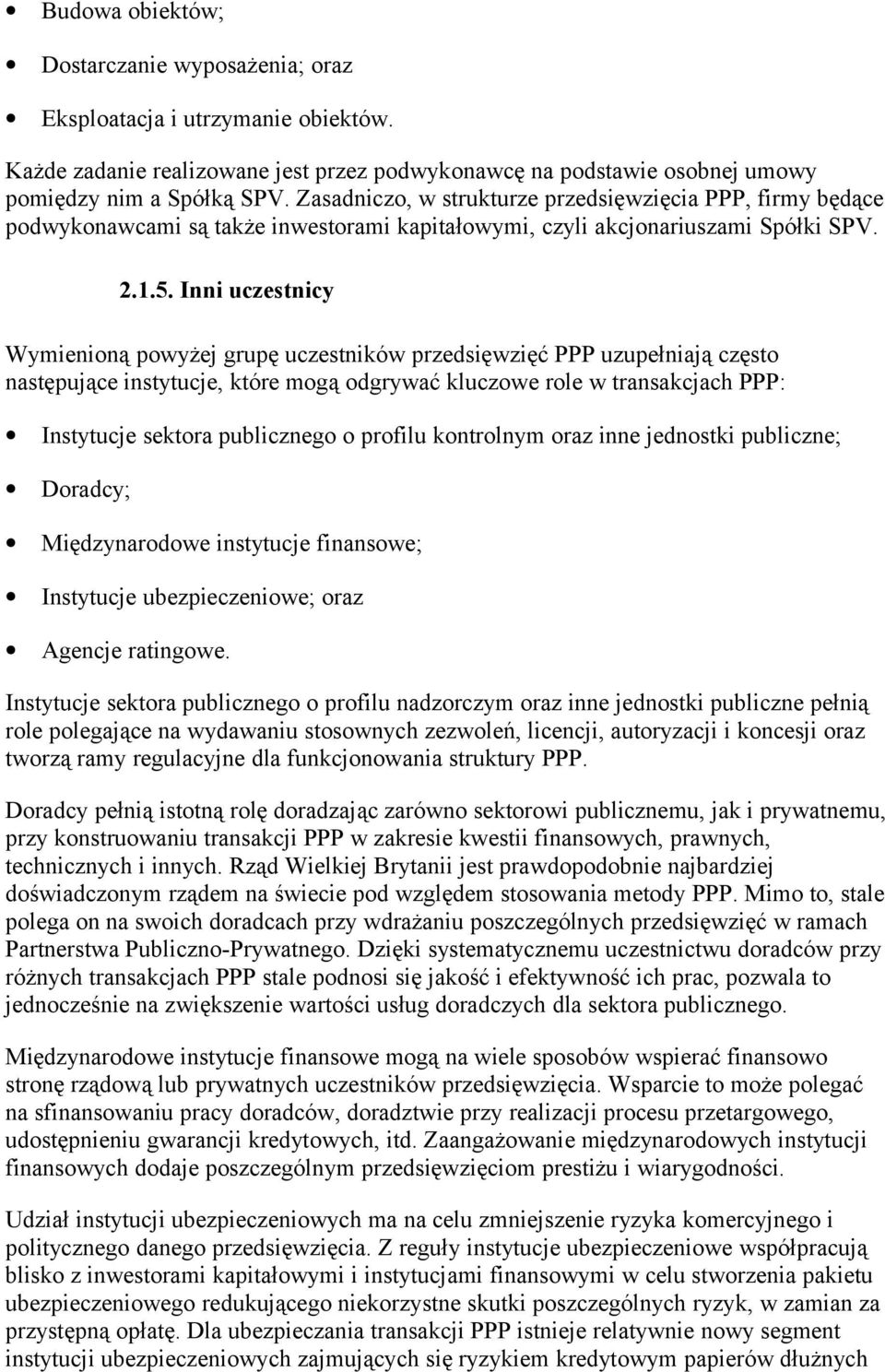 Inni uczestnicy Wymienioną powyżej grupę uczestników przedsięwzięć PPP uzupełniają często następujące instytucje, które mogą odgrywać kluczowe role w transakcjach PPP: Instytucje sektora publicznego