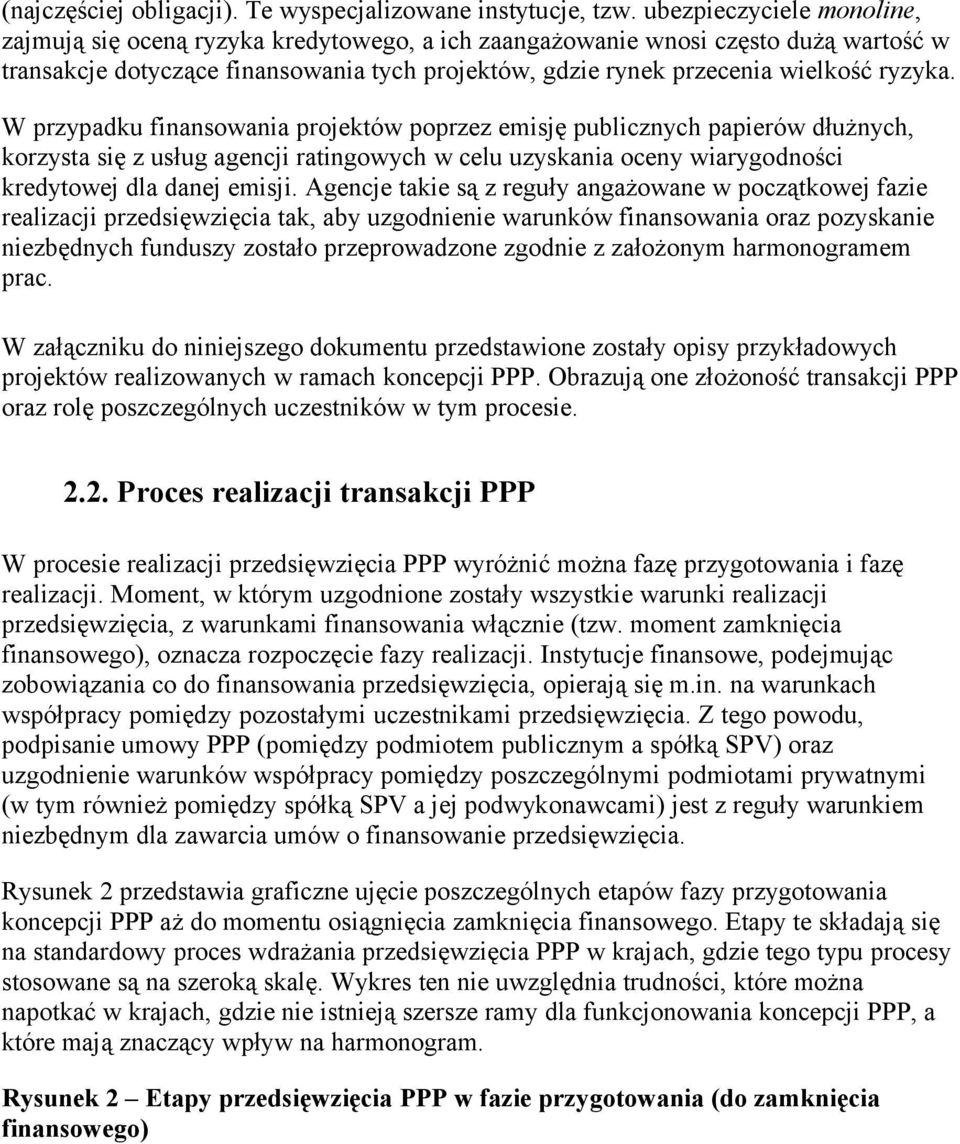 W przypadku finansowania projektów poprzez emisję publicznych papierów dłużnych, korzysta się z usług agencji ratingowych w celu uzyskania oceny wiarygodności kredytowej dla danej emisji.