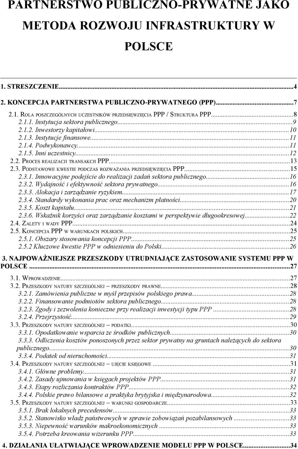 ..13 2.3. PODSTAWOWE KWESTIE PODCZAS ROZWAŻANIA PRZEDSIĘWZIĘCIA PPP...15 2.3.1. Innowacyjne podejście do realizacji zadań sektora publicznego...16 2.3.2. Wydajność i efektywność sektora prywatnego.