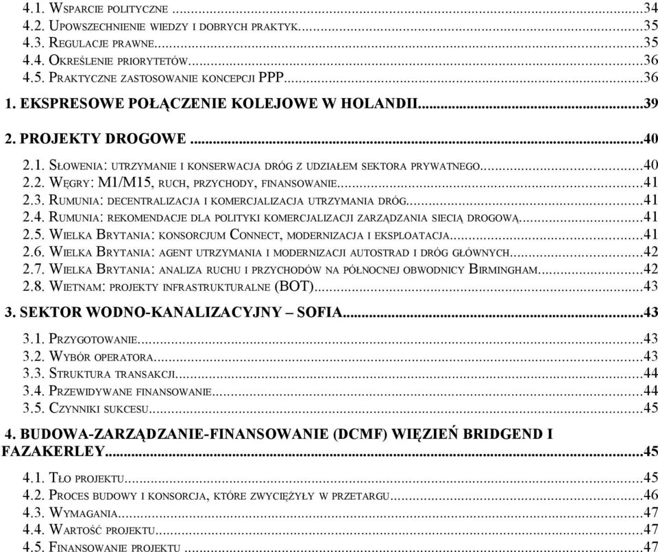 ..41 2.3. RUMUNIA: DECENTRALIZACJA I KOMERCJALIZACJA UTRZYMANIA DRÓG...41 2.4. RUMUNIA: REKOMENDACJE DLA POLITYKI KOMERCJALIZACJI ZARZĄDZANIA SIECIĄ DROGOWĄ...41 2.5.