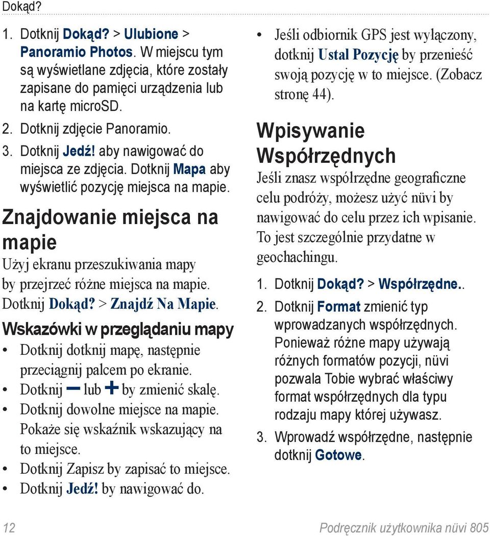 Znajdowanie miejsca na mapie Użyj ekranu przeszukiwania mapy by przejrzeć różne miejsca na mapie. Dotknij Dokąd? > Znajdź Na Mapie.