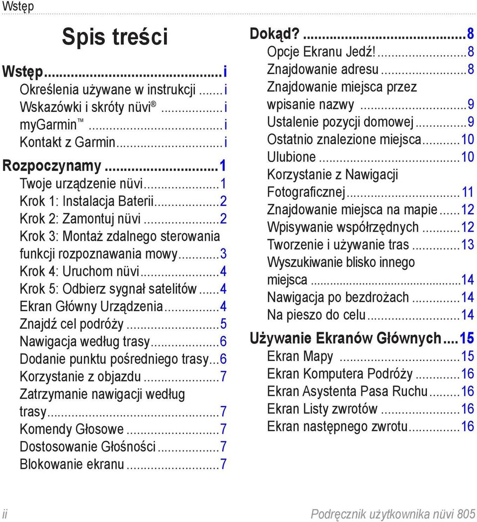 ..4 Znajdź cel podróży...5 Nawigacja według trasy...6 Dodanie punktu pośredniego trasy...6 Korzystanie z objazdu...7 Zatrzymanie nawigacji według trasy...7 Komendy Głosowe...7 Dostosowanie Głośności.