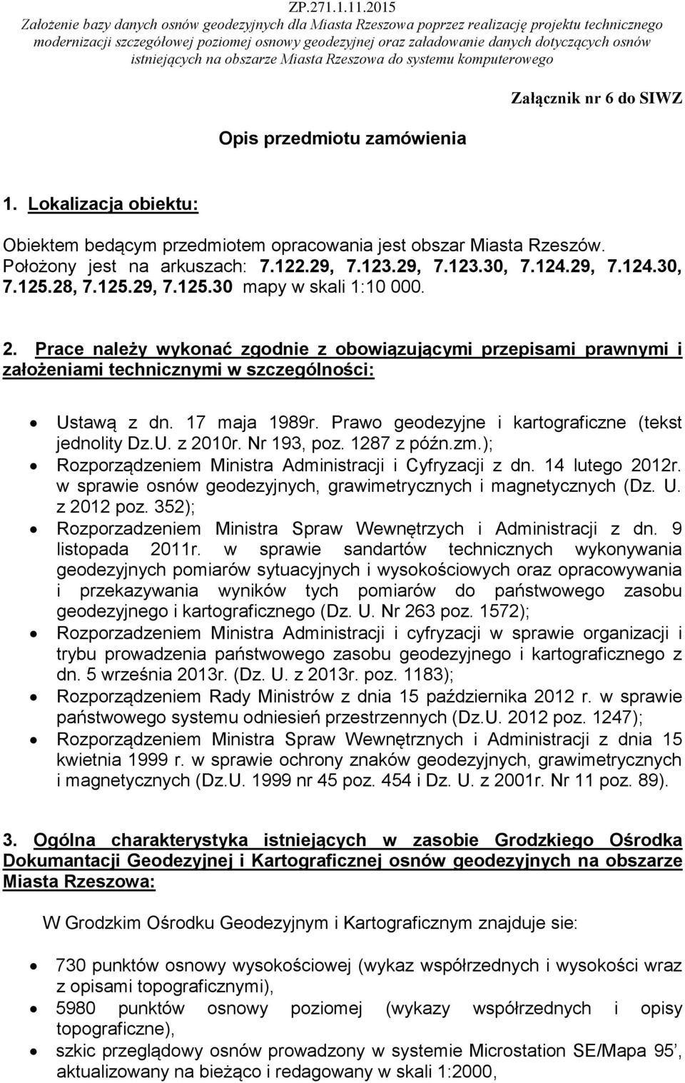 17 maja 1989r. Prawo geodezyjne i kartograficzne (tekst jednolity Dz.U. z 2010r. Nr 193, poz. 1287 z późn.zm.); Rozporządzeniem Ministra Administracji i Cyfryzacji z dn. 14 lutego 2012r.