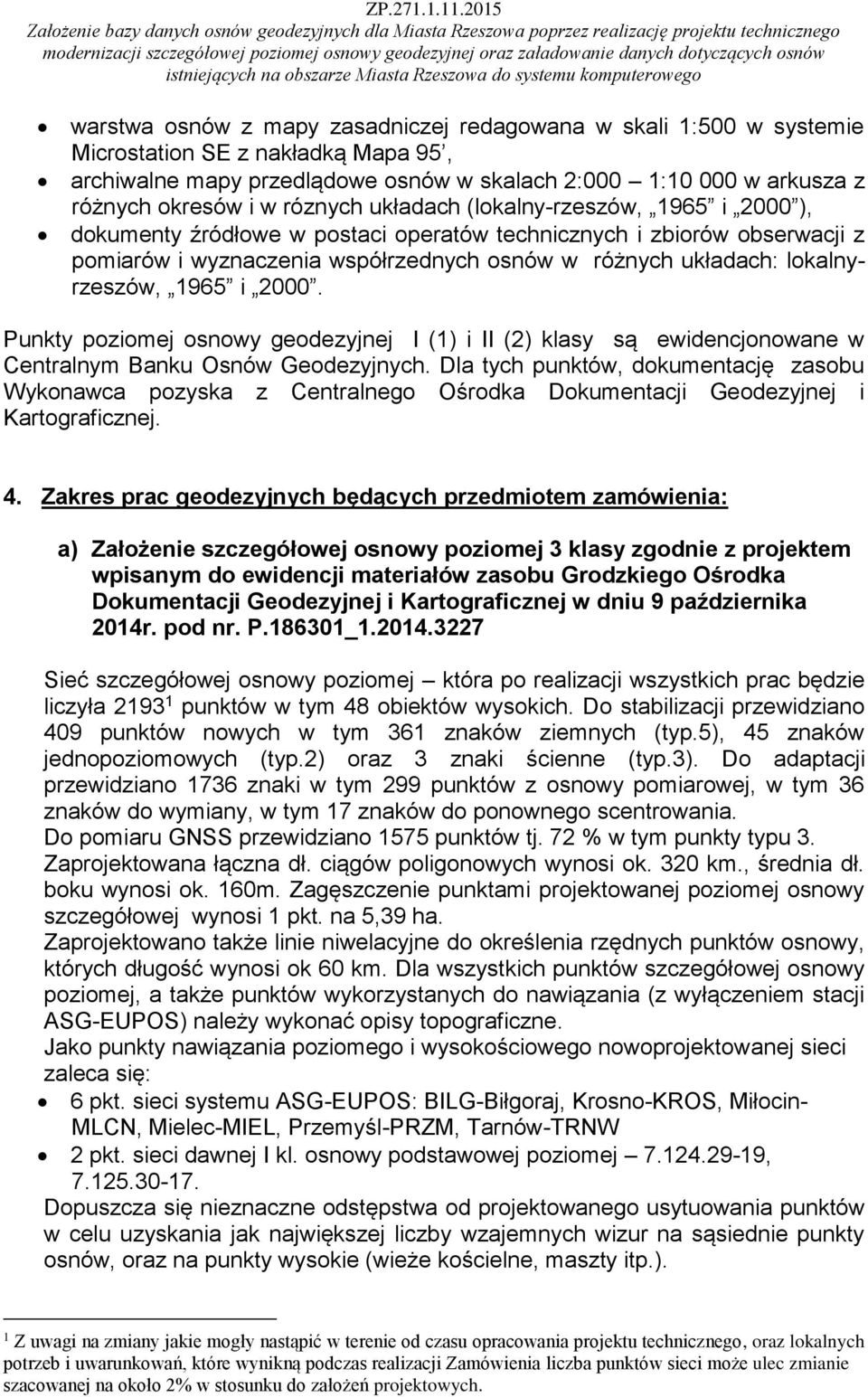 lokalnyrzeszów, 1965 i 2000. Punkty poziomej osnowy geodezyjnej I (1) i II (2) klasy są ewidencjonowane w Centralnym Banku Osnów Geodezyjnych.