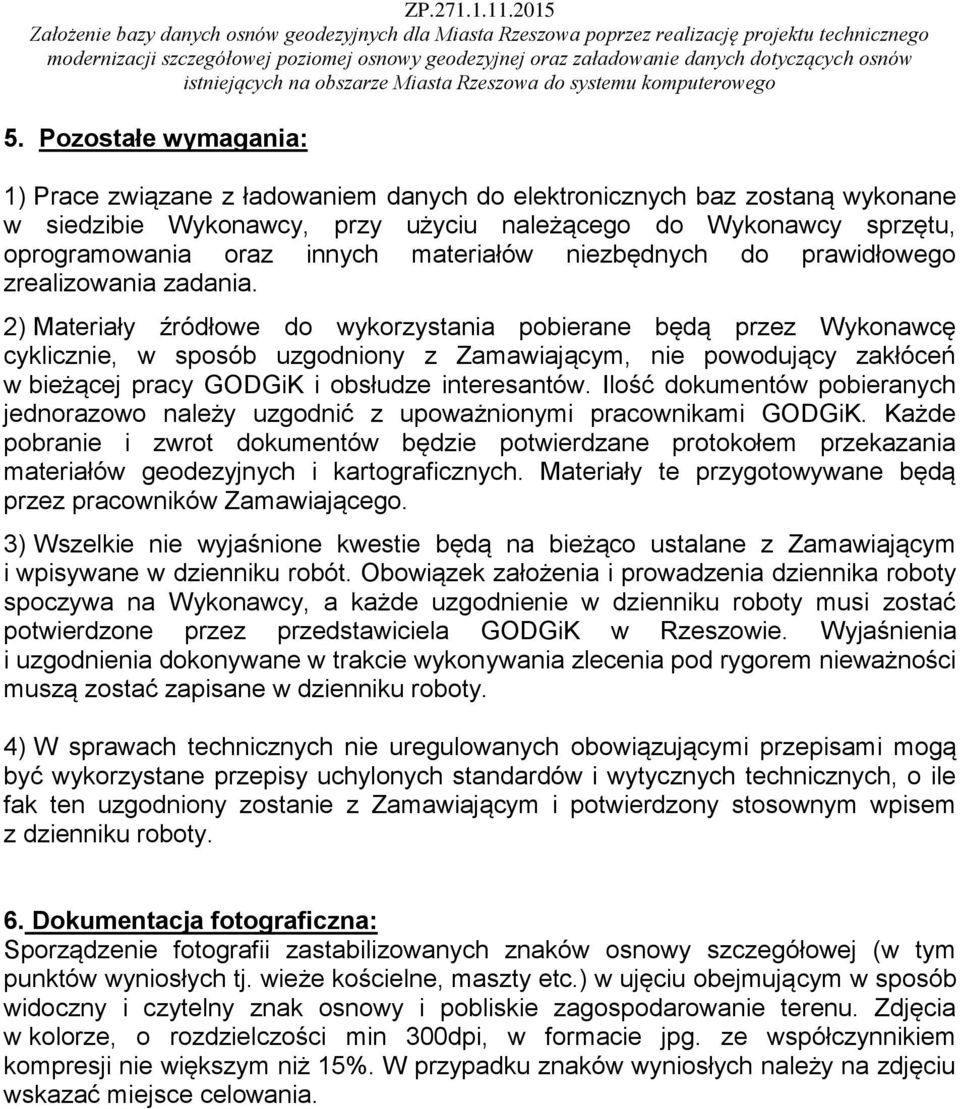 2) Materiały źródłowe do wykorzystania pobierane będą przez Wykonawcę cyklicznie, w sposób uzgodniony z Zamawiającym, nie powodujący zakłóceń w bieżącej pracy GODGiK i obsłudze interesantów.