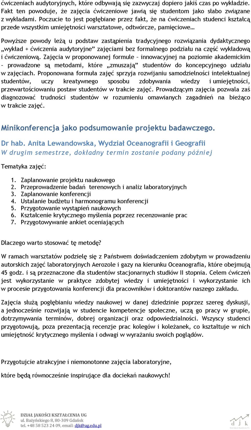 rozwiązania dydaktycznego wykład + ćwiczenia audytoryjne zajęciami bez formalnego podziału na część wykładową i ćwiczeniową.