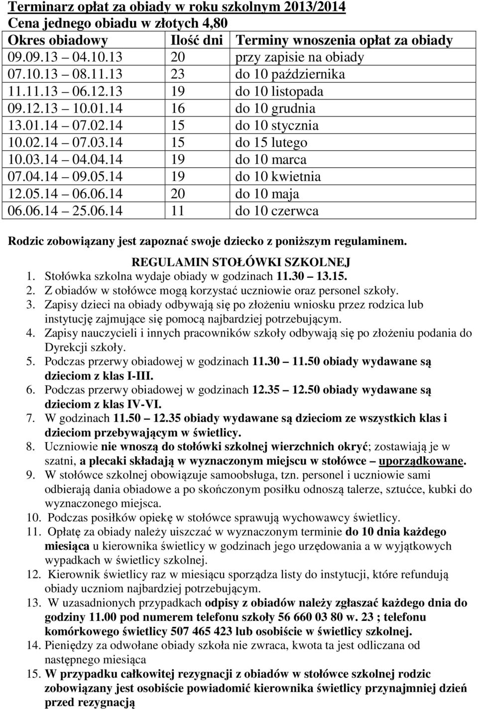 04.14 19 do 10 marca 07.04.14 09.05.14 19 do 10 kwietnia 12.05.14 06.06.14 20 do 10 maja 06.06.14 25.06.14 11 do 10 czerwca Rodzic zobowiązany jest zapoznać swoje dziecko z poniższym regulaminem.