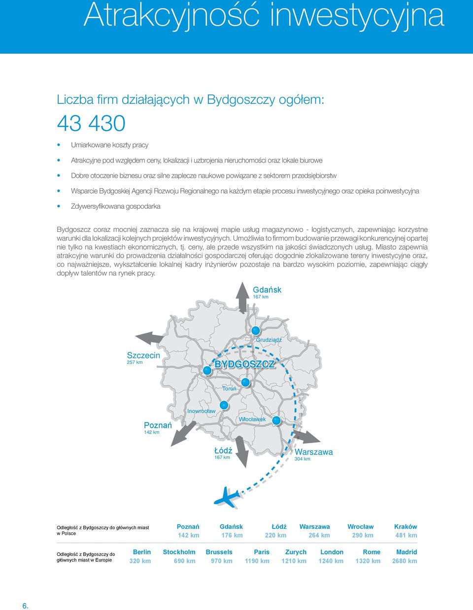Zdywersyfikowana gospodarka Bydgoszcz coraz mocniej zaznacza się na krajowej mapie usług magazynowo - logistycznych, zapewniając korzystne warunki dla lokalizacji kolejnych projektów inwestycyjnych.