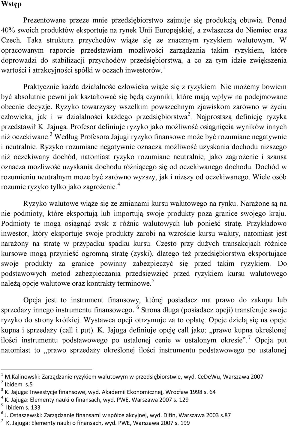 W opracowanym raporcie przedstawiam możliwości zarządzania takim ryzykiem, które doprowadzi do stabilizacji przychodów przedsiębiorstwa, a co za tym idzie zwiększenia wartości i atrakcyjności spółki