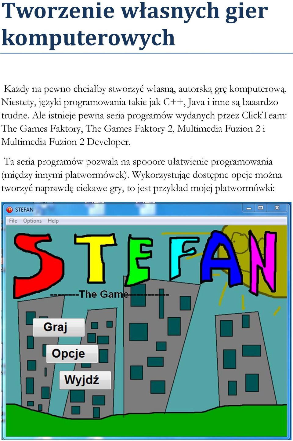 Ale istnieje pewna seria programów wydanych przez ClickTeam: The Games Faktory, The Games Faktory 2, Multimedia Fuzion 2 i