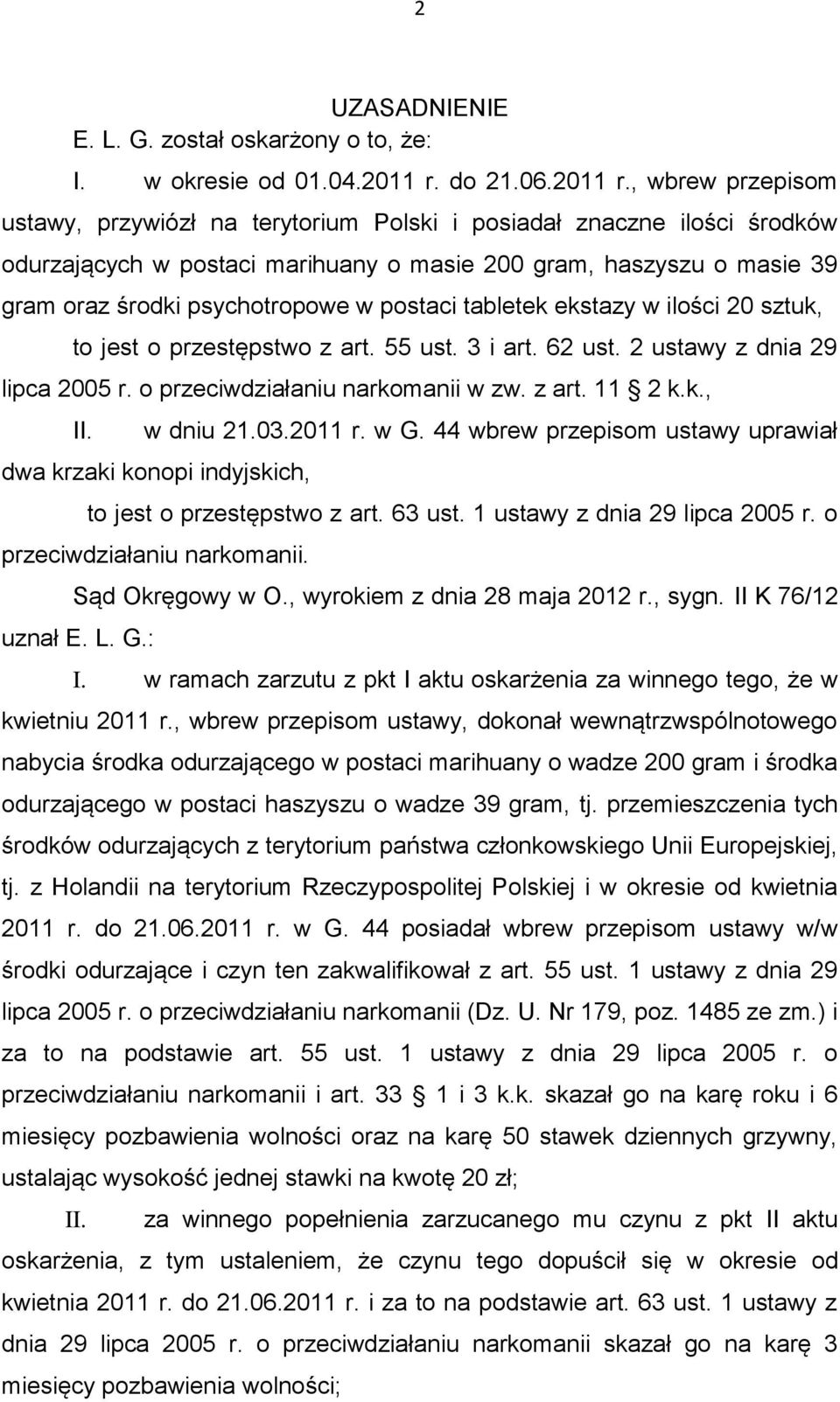 , wbrew przepisom ustawy, przywiózł na terytorium Polski i posiadał znaczne ilości środków odurzających w postaci marihuany o masie 200 gram, haszyszu o masie 39 gram oraz środki psychotropowe w