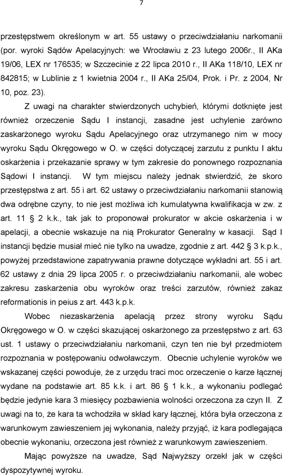 Z uwagi na charakter stwierdzonych uchybień, którymi dotknięte jest również orzeczenie Sądu I instancji, zasadne jest uchylenie zarówno zaskarżonego wyroku Sądu Apelacyjnego oraz utrzymanego nim w