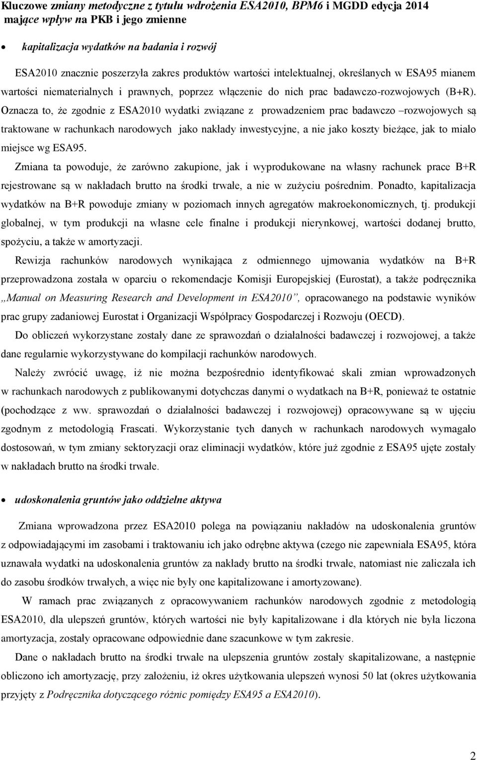 Oznacza to, że zgodnie z ESA2010 wydatki związane z prowadzeniem prac badawczo rozwojowych są traktowane w rachunkach narodowych jako nakłady inwestycyjne, a nie jako koszty bieżące, jak to miało