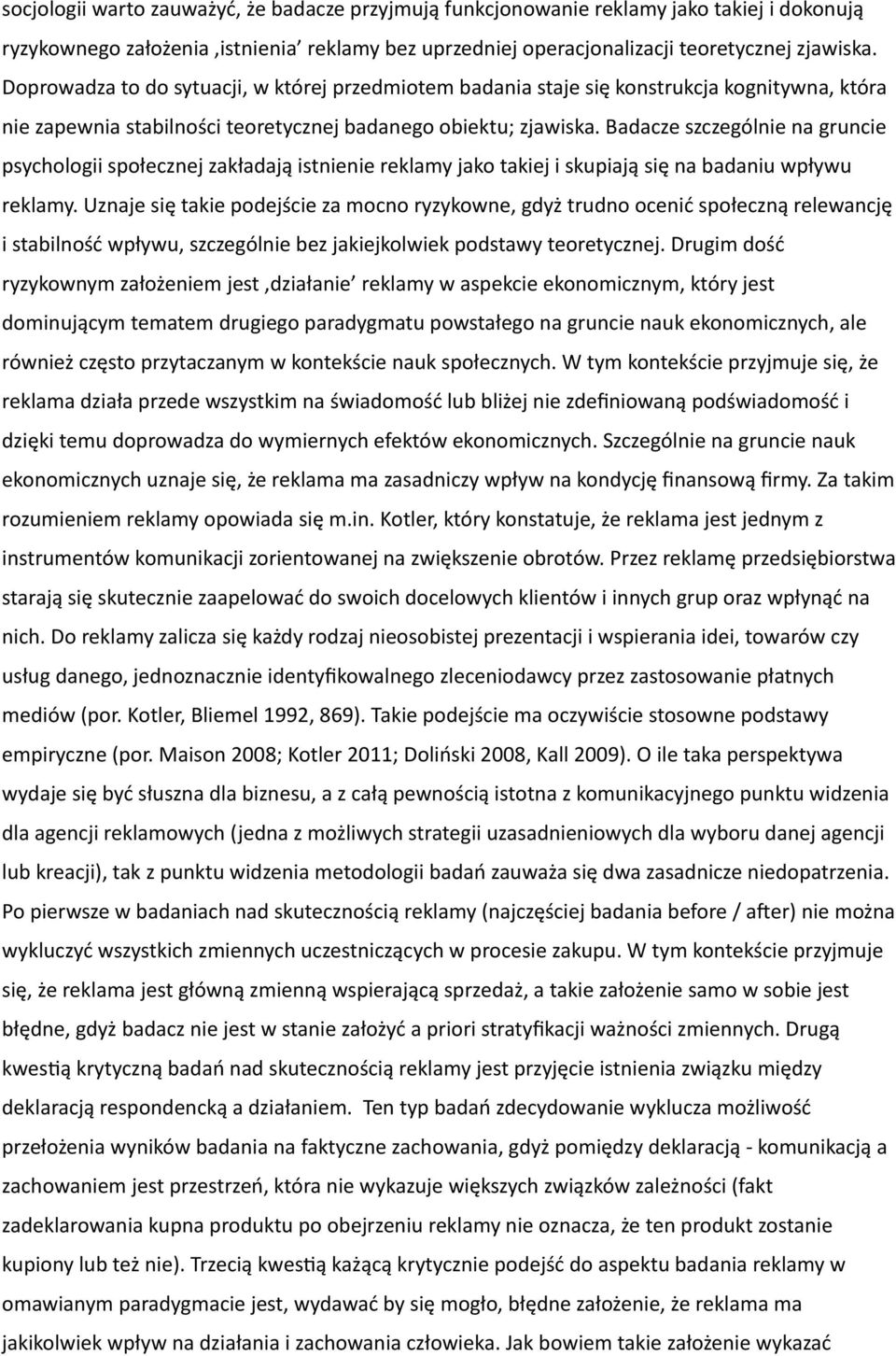 Badacze szczególnie na gruncie psychologii społecznej zakładają istnienie reklamy jako takiej i skupiają się na badaniu wpływu reklamy.