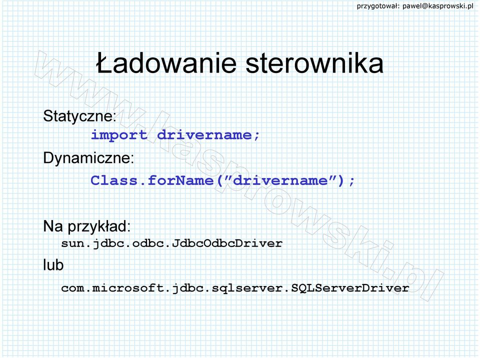 forName( drivername ); Na przykład: sun.jdbc.