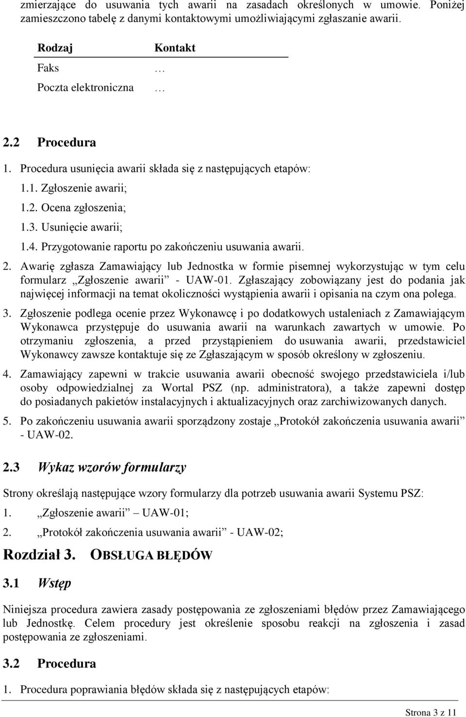 Przygotowanie raportu po zakończeniu usuwania awarii. 2. Awarię zgłasza Zamawiający lub Jednostka w formie pisemnej wykorzystując w tym celu formularz Zgłoszenie awarii - UAW-01.