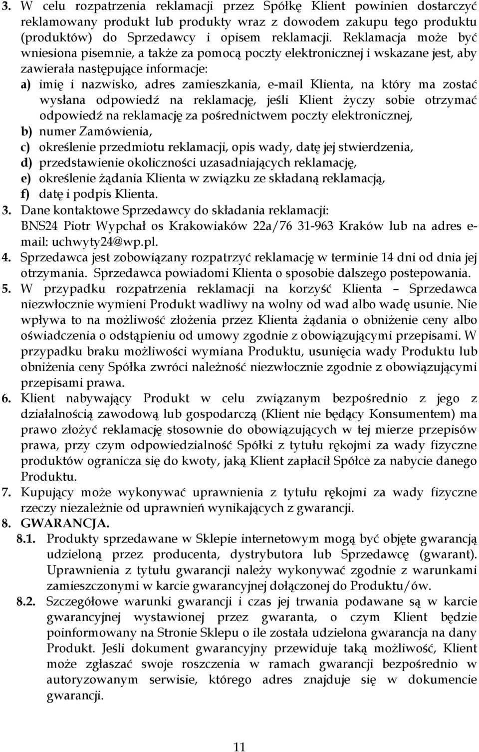 ma zostać wysłana odpowiedź na reklamację, jeśli Klient życzy sobie otrzymać odpowiedź na reklamację za pośrednictwem poczty elektronicznej, b) numer Zamówienia, c) określenie przedmiotu reklamacji,