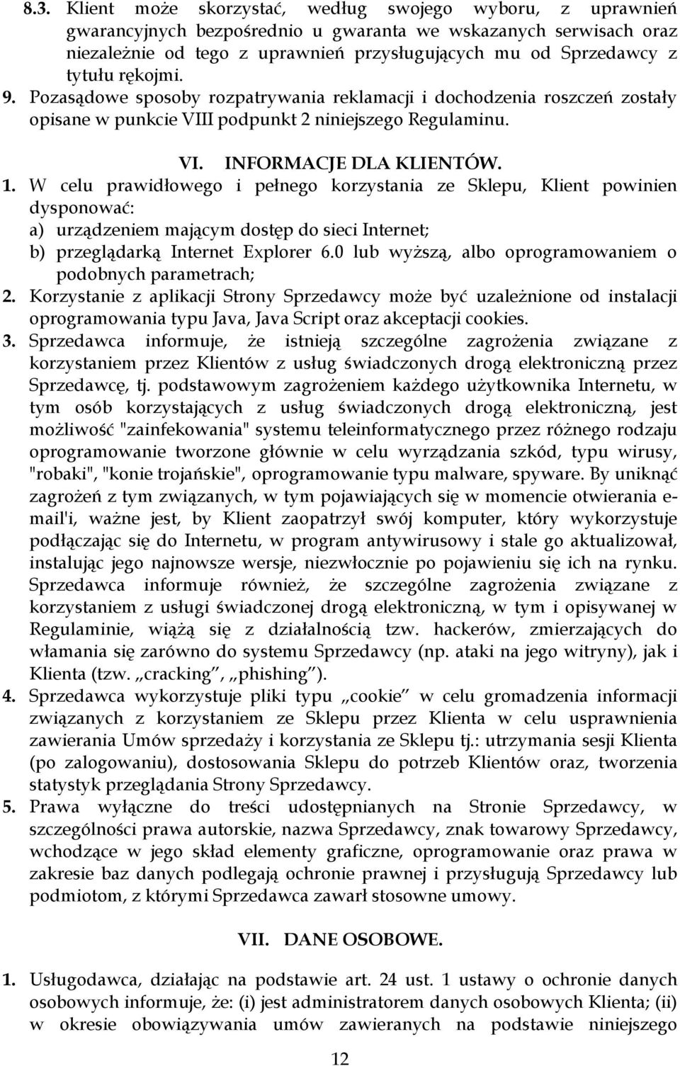 W celu prawidłowego i pełnego korzystania ze Sklepu, Klient powinien dysponować: a) urządzeniem mającym dostęp do sieci Internet; b) przeglądarką Internet Explorer 6.