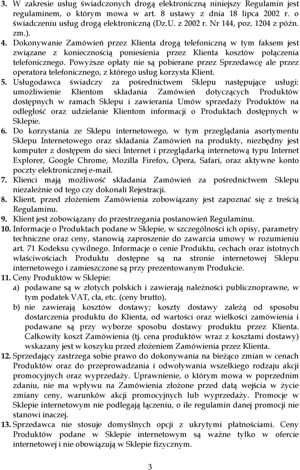 Dokonywanie Zamówień przez Klienta drogą telefoniczną w tym faksem jest związane z koniecznością poniesienia przez Klienta kosztów połączenia telefonicznego.