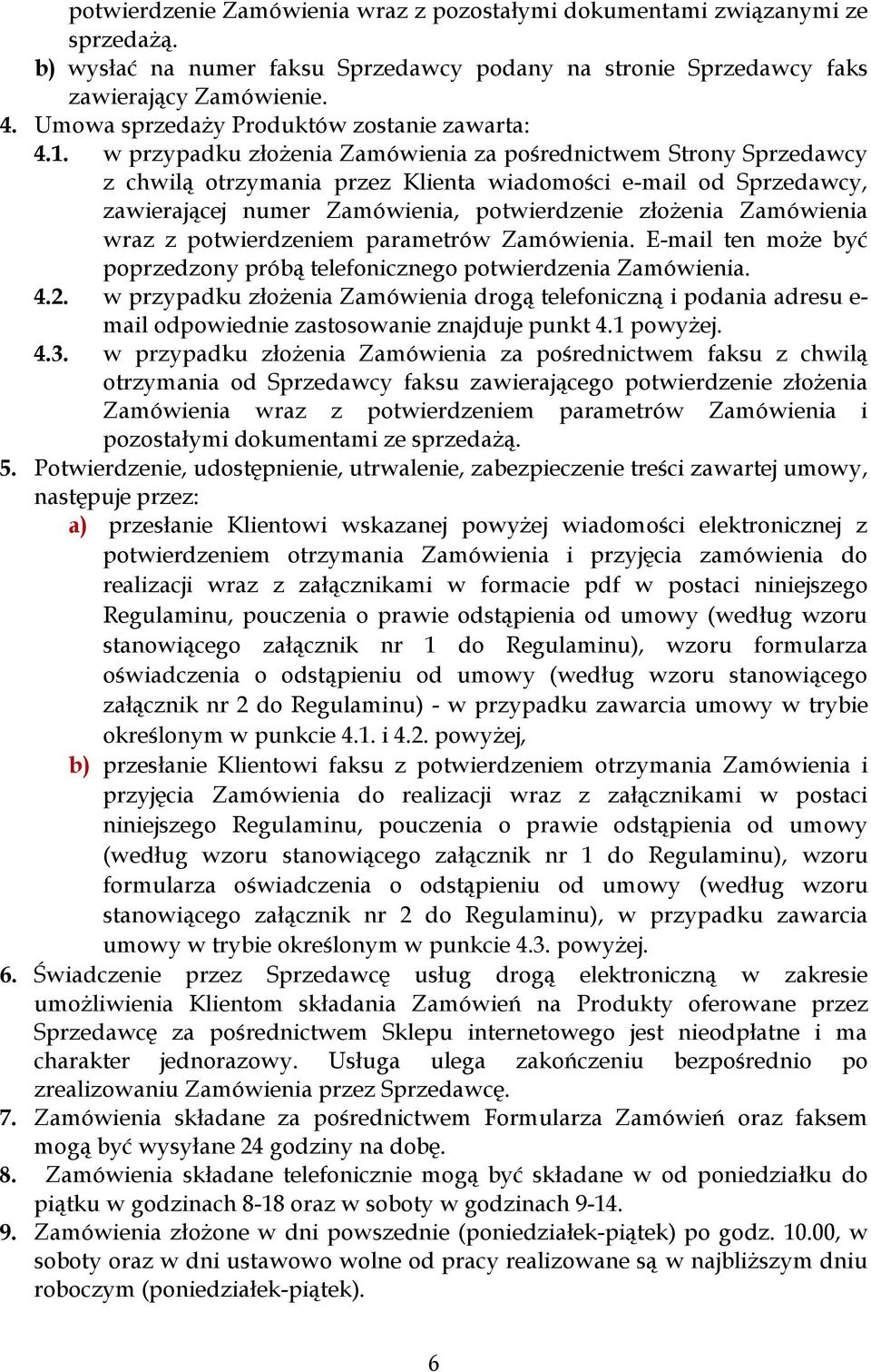 w przypadku złożenia Zamówienia za pośrednictwem Strony Sprzedawcy z chwilą otrzymania przez Klienta wiadomości e-mail od Sprzedawcy, zawierającej numer Zamówienia, potwierdzenie złożenia Zamówienia