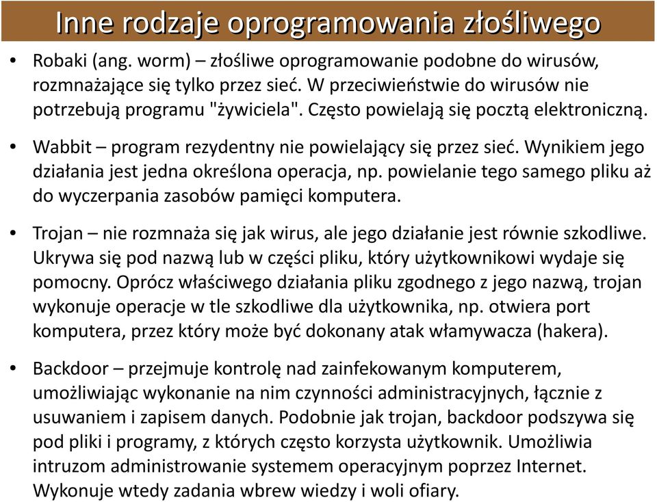 Wynikiem jego działania jest jedna określona operacja, np. powielanie tego samego pliku aż do wyczerpania zasobów pamięci komputera.