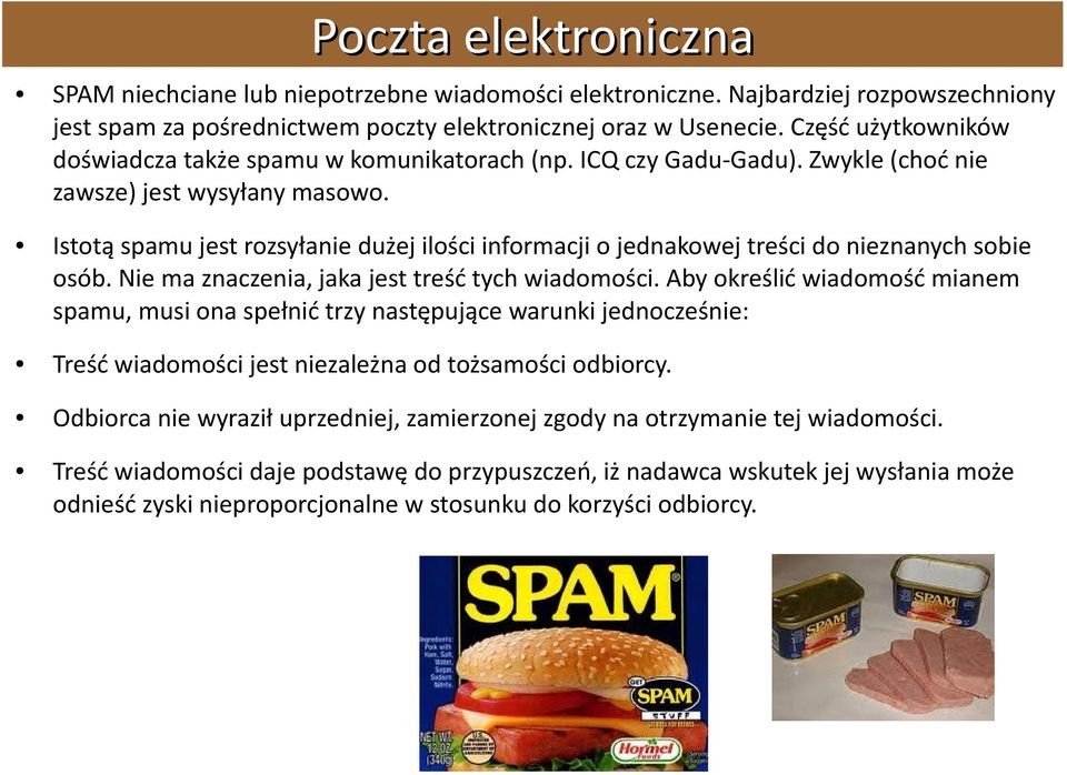 Istotą spamu jest rozsyłanie dużej ilości informacji o jednakowej treści do nieznanych sobie osób. Nie ma znaczenia, jaka jest treść tych wiadomości.