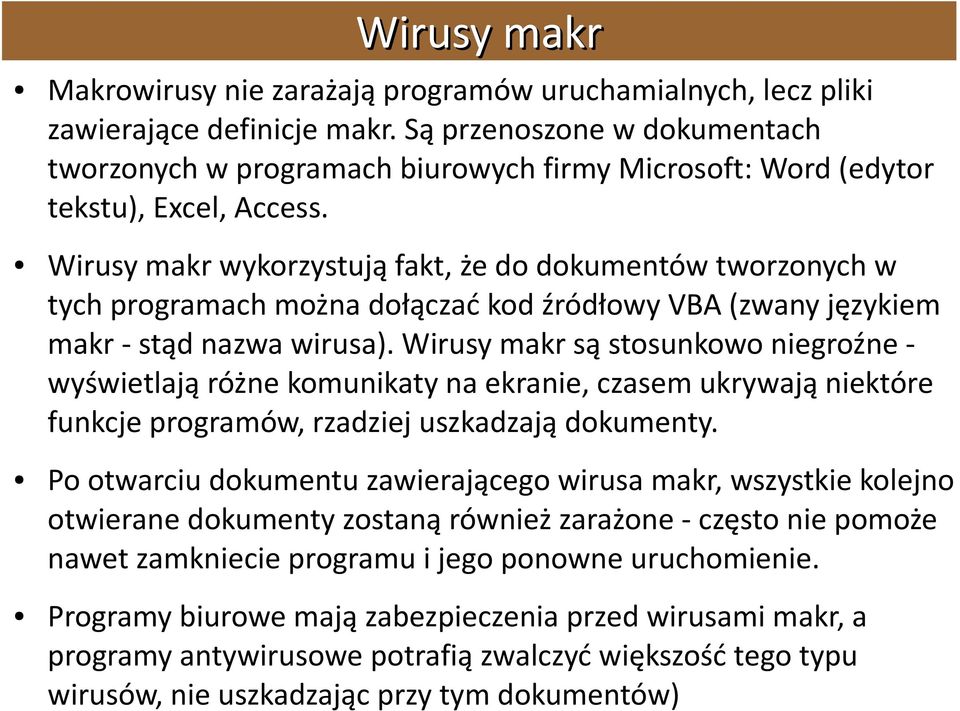 Wirusy makr wykorzystują fakt, że do dokumentów tworzonych w tych programach można dołączać kod źródłowy VBA (zwany językiem makr - stąd nazwa wirusa).