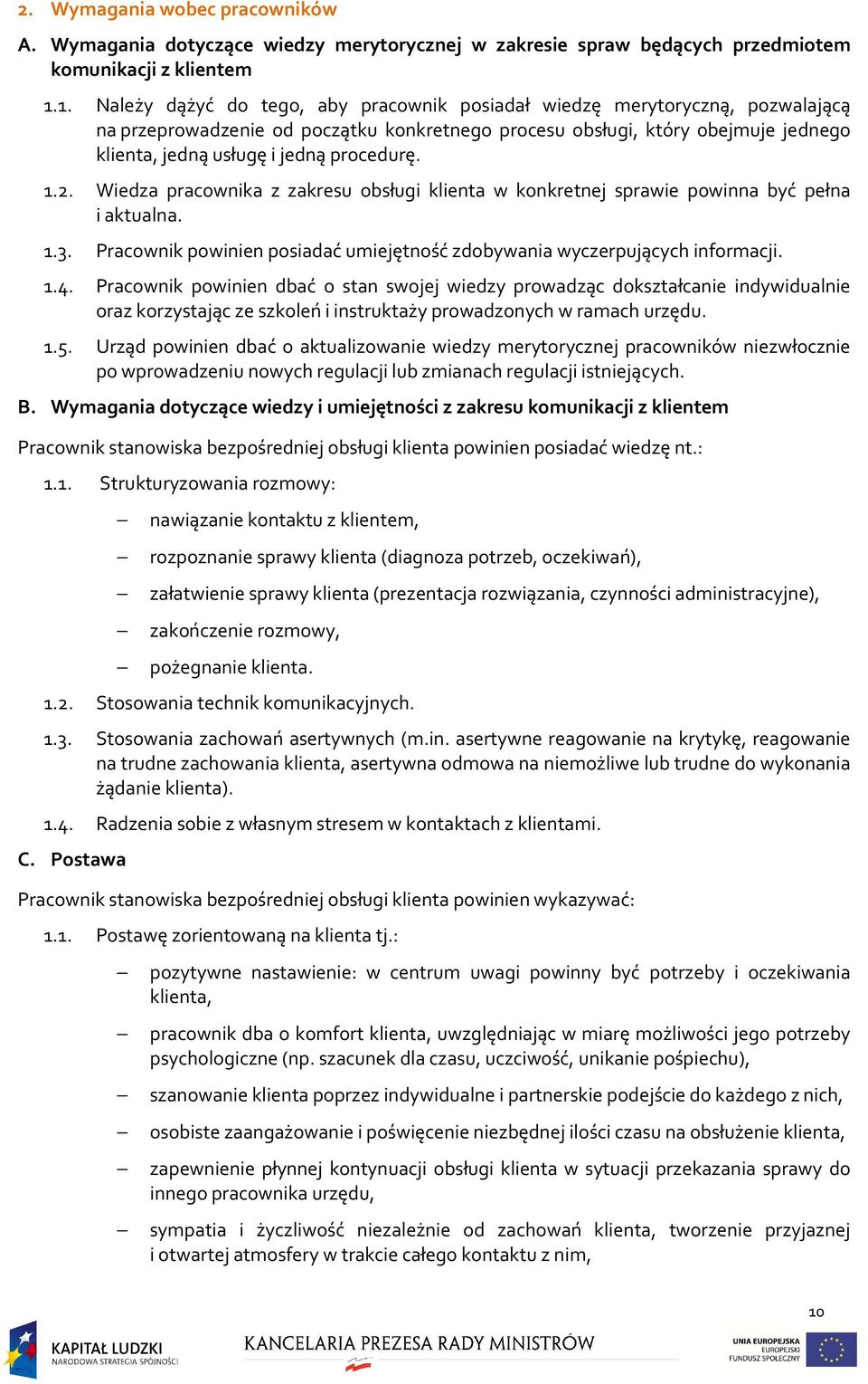 procedurę. 1.2. Wiedza pracownika z zakresu obsługi klienta w konkretnej sprawie powinna być pełna i aktualna. 1.3. Pracownik powinien posiadać umiejętność zdobywania wyczerpujących informacji. 1.4.