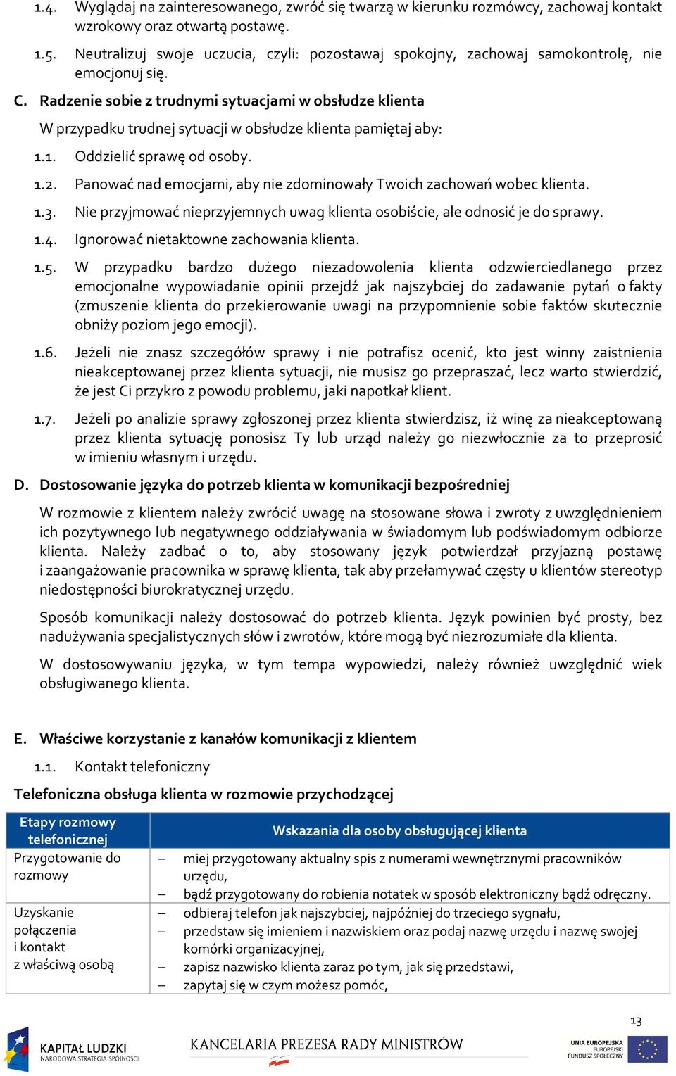 Radzenie sobie z trudnymi sytuacjami w obsłudze klienta W przypadku trudnej sytuacji w obsłudze klienta pamiętaj aby: 1.1. Oddzielić sprawę od osoby. 1.2.