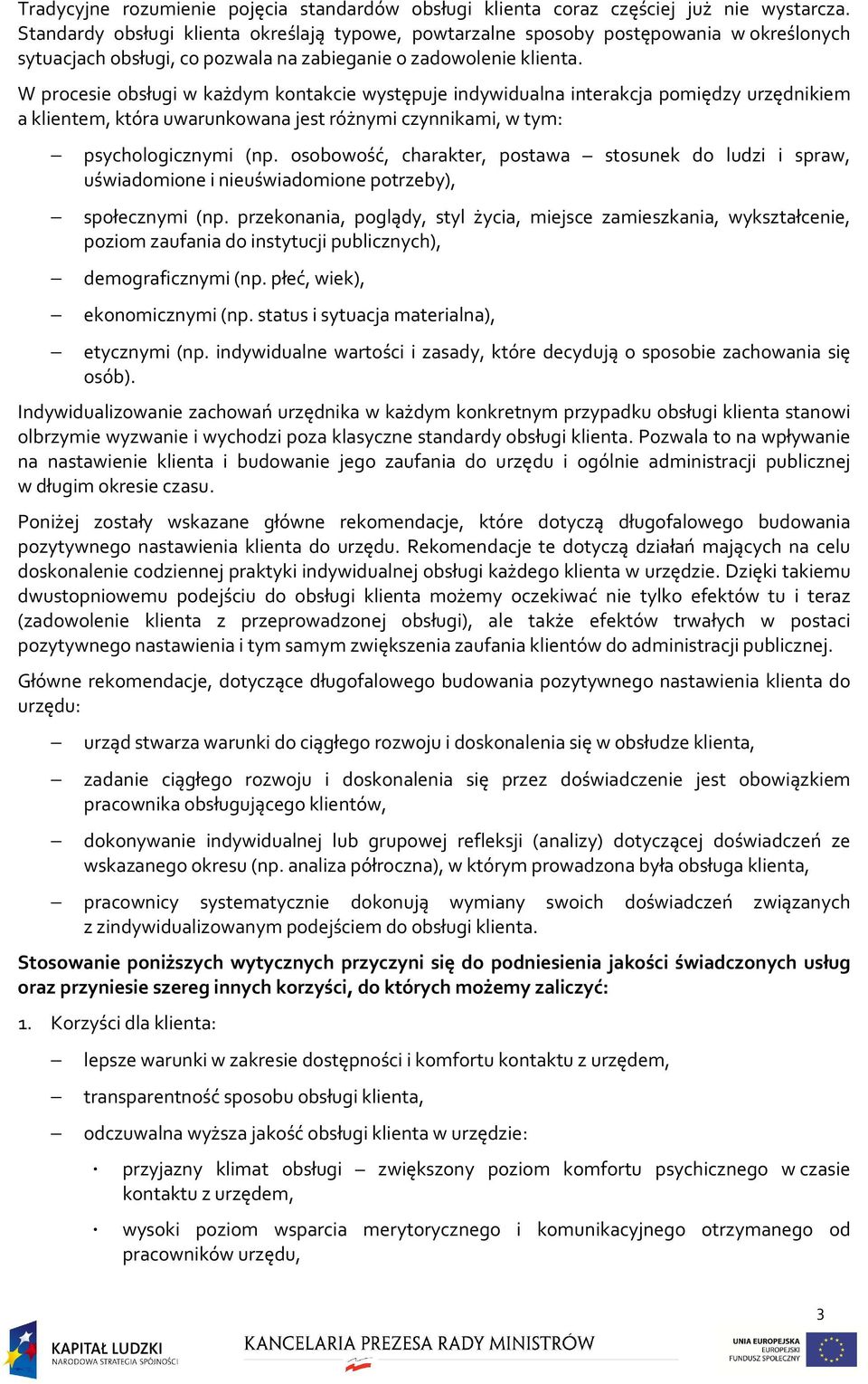 W procesie obsługi w każdym kontakcie występuje indywidualna interakcja pomiędzy urzędnikiem a klientem, która uwarunkowana jest różnymi czynnikami, w tym: psychologicznymi (np.