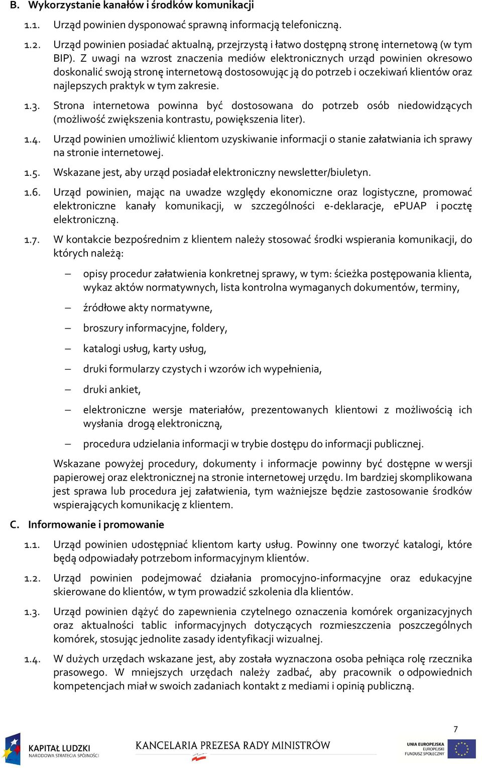 Z uwagi na wzrost znaczenia mediów elektronicznych urząd powinien okresowo doskonalić swoją stronę internetową dostosowując ją do potrzeb i oczekiwań klientów oraz najlepszych praktyk w tym zakresie.